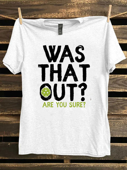 Women's Pickleball Was That Out Are You Sure Printed T-Shirt